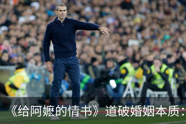 《给阿嬷的情书》道破婚姻本质：男人背叛不是外界诱惑太多，不是有钱了学坏，也不是第三者太有本事，说到底就这两个原因