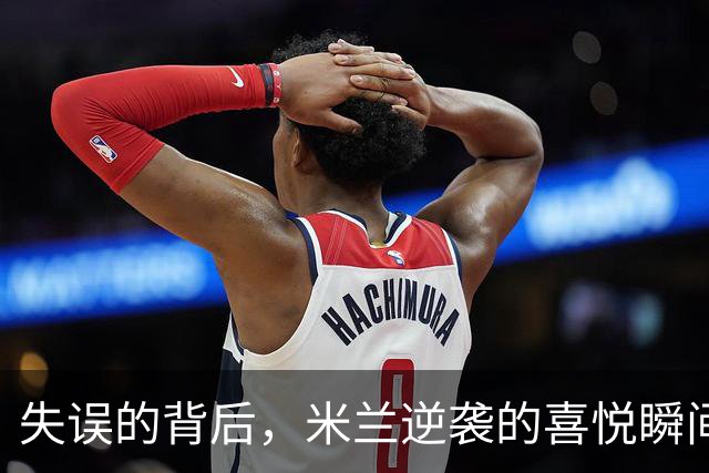 失误的背后，米兰逆袭的喜悦瞬间！